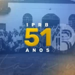 IPRB: 51 ANOS PROCLAMANDO O AMOR DE DEUS, NO BRASIL E NAS NAÇÕES